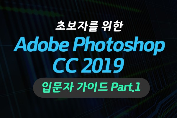 (맥·윈도우 공용)왕초보를 위한 Adobe Photoshop CC 2019 입문자 가이드 Part.1