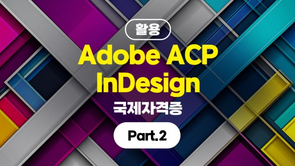 Adobe ACP InDesign 국제자격증 (활용) Part.2 (完)